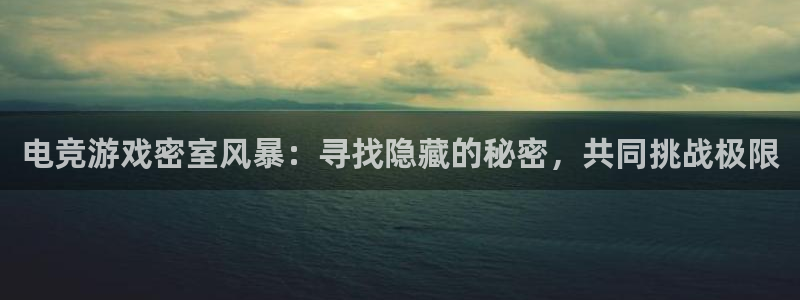 一竞技官网测速入口：电竞游戏密室风暴：寻找隐藏的秘密，共同挑战极限